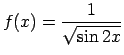 $\displaystyle f(x)=\frac{1}{\sqrt{\sin 2x}}$