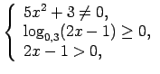 $\displaystyle \left\{\begin{array}{l} 5x^2+3\neq 0, \\ \log_{0,3}(2x-1)\geq 0, \\ 2x-1>0, \\ \end{array}\right.\medskip $