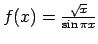$ f(x)=\frac{\sqrt{x}}{\sin\pi x}$