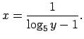 $\displaystyle x=\frac{1}{\log_5y-1}\/.$