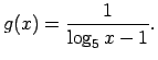 $\displaystyle g(x)=\frac{1}{\log_5x-1}\/.$