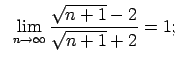 $\displaystyle \;\;\lim\limits_{n\rightarrow\infty}\frac{\sqrt{n+1}-2}{\sqrt{n+1}+2}=1;$