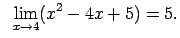 $\displaystyle \;\;\lim\limits_{x\rightarrow 4}(x^2-4x+5)=5.$