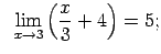 $\displaystyle \;\;\lim\limits_{x\rightarrow 3}\left(\frac{x}{3}+4\right)=5;$