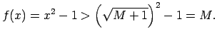 $\displaystyle f(x)=x^2-1>\left(\sqrt{M+1}\right)^2-1=M\/.$