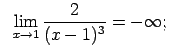 $\displaystyle \;\;\lim\limits_{x\rightarrow 1}\frac{2}{(x-1)^3}=-\infty;$
