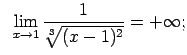 $\displaystyle \;\;\lim\limits_{x\rightarrow 1}\frac{1}{\sqrt[3]{(x-1)^2}}=+\infty;$