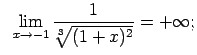 $\displaystyle \;\;\lim\limits_{x\rightarrow -1}\frac{1}{\sqrt[3]{(1+x)^2}}=+\infty;$