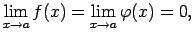 $\displaystyle \lim\limits_{x\rightarrow a}f(x)=\lim\limits_{x\rightarrow
a}\varphi(x)=0\/,$