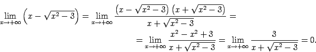 \begin{multline*}
\lim\limits_{x\rightarrow +\infty}\left(x-\sqrt{x^2-3}\right)...
...=
\lim\limits_{x\rightarrow +\infty}\frac{3}{x+\sqrt{x^2-3}}=0.
\end{multline*}