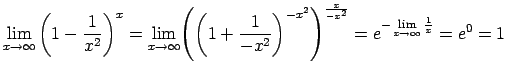 $\displaystyle \lim\limits_{x\rightarrow\infty}\left(1-\frac{1}{x^2}\right)^x=
\...
...iggr)^{\frac{x}{-x^2}}=
e^{-\lim\limits_{x\rightarrow\infty}\frac{1}{x}}=
e^0=1$