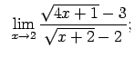 $\displaystyle \;\;\lim\limits_{x\rightarrow 2}\frac{\sqrt{4x+1}-3}{\sqrt{x+2}-2};$
