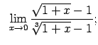 $\displaystyle \;\;\lim\limits_{x\rightarrow 0}\frac{\sqrt{1+x}-1}{\sqrt[3]{1+x}-1};$