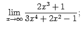 $\displaystyle \;\;\lim\limits_{x\rightarrow\infty}\frac{2x^3+1}{3x^4+2x^2-1};$
