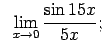 $\displaystyle \;\;\lim\limits_{x\rightarrow 0}\frac{\sin 15 x}{5x};$