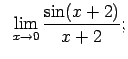 $\displaystyle \;\;\lim\limits_{x\rightarrow 0}\frac{\sin(x+2)}{x+2};$