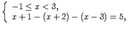 $\displaystyle \left\{\begin{array}{l} -1\leq x<3, \\ x+1-(x+2)-(x-3)=5, \\ \end{array}\right.$