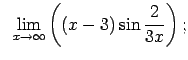 $\displaystyle \;\;\lim\limits_{x\rightarrow\infty}\left((x-3)\sin\frac{2}{3x}\right);$