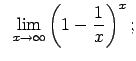 $\displaystyle \;\;\lim\limits_{x\rightarrow\infty}\left(1-\frac{1}{x}\right)^x;$
