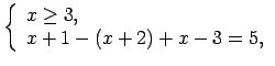 $\displaystyle \left\{\begin{array}{l} x\geq 3, \\ x+1-(x+2)+x-3=5, \\ \end{array}\right.$