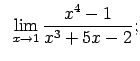 $\displaystyle \;\;\lim\limits_{x\rightarrow 1}\frac{x^4-1}{x^3+5x-2};$