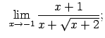 $\displaystyle \;\;\lim\limits_{x\rightarrow -1}\frac{x+1}{x+\sqrt{x+2}};$