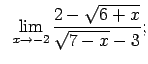 $\displaystyle \;\;\lim\limits_{x\rightarrow -2}\frac{2-\sqrt{6+x}}{\sqrt{7-x}-3};$