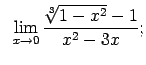 $\displaystyle \;\;\lim\limits_{x\rightarrow 0}\frac{\sqrt[3]{1-x^2}-1}{x^2-3x};$