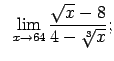 $\displaystyle \;\;\lim\limits_{x\rightarrow 64}\frac{\sqrt{x}-8}{4-\sqrt[3]{x}};$