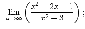 $\displaystyle \;\;\lim\limits_{x\rightarrow\infty}\left(\frac{x^2+2x+1}{x^2+3}\right);$