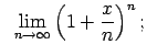 $\displaystyle \;\;\lim\limits_{n\rightarrow\infty}\left(1+\frac{x}{n}\right)^n;$