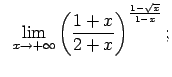 $\displaystyle \;\;\lim\limits_{x\rightarrow+\infty}\left(\frac{1+x}{2+x}\right)^{\frac{1-\sqrt{x}}{1-x}};$