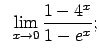 $\displaystyle \;\;\lim\limits_{x\rightarrow 0}\frac{1-4^x}{1-e^x};$