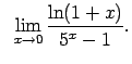 $\displaystyle \;\;\lim\limits_{x\rightarrow 0}\frac{\ln(1+x)}{5^x-1}.$