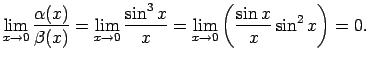 $\displaystyle \lim\limits_{x\rightarrow 0}\frac{\alpha(x)}{\beta(x)}=
\lim\limi...
...n^3x}{x}=
\lim\limits_{x\rightarrow 0}\left(\frac{\sin x}{x}\sin^2x\right)=0\/.$