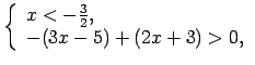 $\displaystyle \left\{\begin{array}{l} x<-\frac{3}{2}, \\ -(3x-5)+(2x+3)>0, \\ \end{array}\right.$