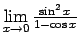 $ \lim\limits_{x\rightarrow 0}\frac{\sin^2x}{1-\cos
x}$
