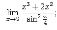 $\displaystyle \;\;\lim\limits_{x\rightarrow 0}\frac{x^3+2x^2}{\sin^2\frac{x}{4}};$