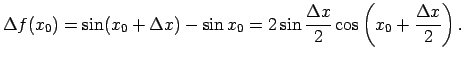 $\displaystyle \Delta f(x_0)=\sin(x_0+\Delta x)-\sin x_0=2\sin\frac{\Delta x}{2}
\cos\left(x_0+\frac{\Delta x}{2}\right)\/.$