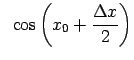 $\displaystyle \;\;\cos\left(x_0+\frac{\Delta x}{2}\right)$