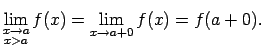 $\displaystyle \lim\limits_{\substack{x\rightarrow a\\  x>a}}f(x)=\lim\limits_{x\rightarrow{a+0}}f(x)
=f(a+0)\/.$