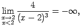 $\displaystyle \lim\limits_{\substack{x\rightarrow
2\\  x<2}}\frac{4}{(x-2)^3}=-\infty\/,$