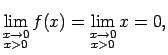 $\displaystyle \lim\limits_{\substack{x\rightarrow 0\\ x>0}}f(x)= \lim\limits_{\substack{x\rightarrow 0\\ x>0}}x=0,$