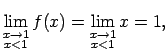 $\displaystyle \lim\limits_{\substack{x\rightarrow 1\\ x<1}}f(x)= \lim\limits_{\substack{x\rightarrow 1\\ x<1}}x=1,$