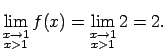 $\displaystyle \lim\limits_{\substack{x\rightarrow 1\\ x>1}}f(x)= \lim\limits_{\substack{x\rightarrow 1\\ x>1}}2=2.$