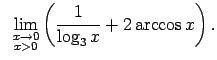 $\displaystyle \;\;\lim\limits_{\substack{x\rightarrow 0\\ x>0}}\left(\frac{1}{\log_3x}+2\arccos x\right).$