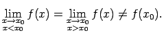 $\displaystyle \lim\limits_{\substack{x\rightarrow x_0\\  x<x_0}}f(x)=
\lim\limits_{\substack{x\rightarrow x_0\\  x>x_0}}f(x)\neq
f(x_0)\/.$
