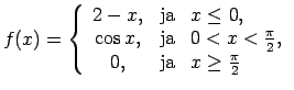 $\displaystyle f(x)=\left\{\begin{array}{ccl}
2-x, & \text{ja} & x\leq 0, \\
\...
...\frac{\pi}{2}, \\
0, & \text{ja} & x\geq\frac{\pi}{2} \\
\end{array}\right.$