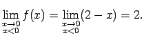 $\displaystyle \lim\limits_{\substack{x\rightarrow 0\\  x<0}}f(x)=
\lim\limits_{\substack{x\rightarrow 0\\  x<0}}(2-x)=2\/.$