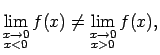 $\displaystyle \lim\limits_{\substack{x\rightarrow 0\\  x<0}}f(x)\neq
\lim\limits_{\substack{x\rightarrow 0\\  x>0}}f(x)\/,$